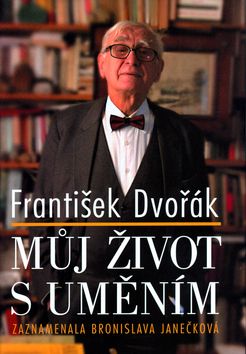 František Dvořák Můj život s uměním