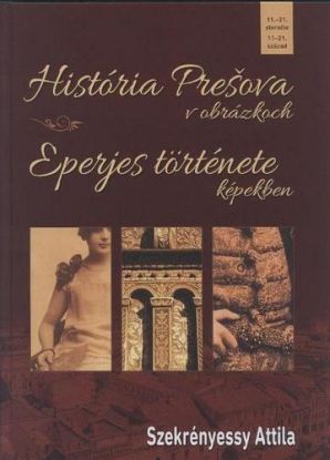 História Prešova v obrázkoch - Eperjes története képekben