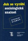 Jak se vyrábi sociologická znalost