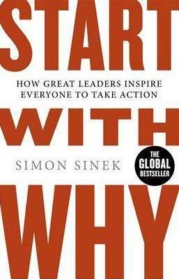 Start with Why: How Great Leaders Inspire Everyone to Take Action