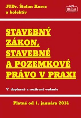 Stavebný zákon, stavebné a pozemkové právo v praxi platné od 1.1.2014 - 5. vydanie