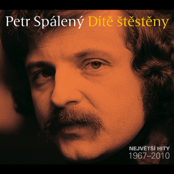 Spálený Petr - Dítě štěsteny: Největší hity 1967 - 2010 3CD