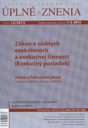 Úplné znenia 12 2013 - Zákon o súdnych exekútoroch a exekučnej činnosti (exekučný poriadok), Zákon o policajnom zbore