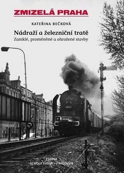 Zmizelá Praha - Nádraží a železniční tratě