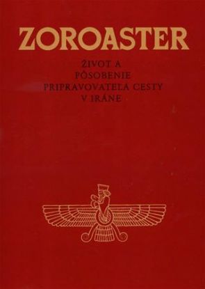 Zoroaster - Život a pôsobenie pripravovateľa cesty v Iráne