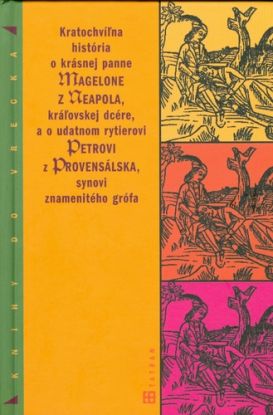 Kratochvíľna história o krásnej panne Magelone z Neapola, kráľovskej dcére a o udatnom rytierovy Petrovi z Provensálska synovi znamenitého grófa