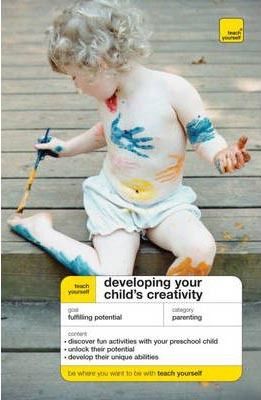 Teach Yourself Developing Your Child´s Creativity (Teach Yourself General)