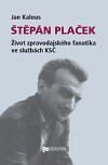 Štepán Plaček-život zpravodajského fanatika ve službách KSč