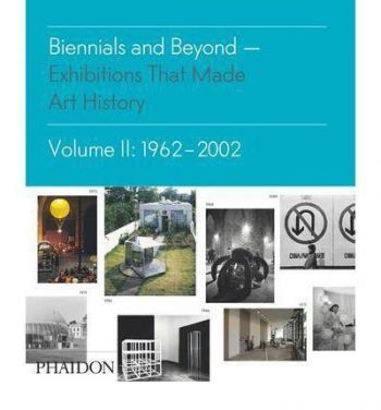 Biennials and Beyond : Exhibitions That Made Art History:1962-2002