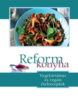 Reformkonyha - Vegetariánus és vegán ételreceptek