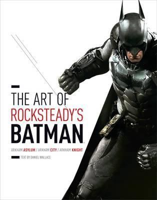 Art of Rocksteadys Batman: Arkham Asylum, Arkham City, & Arkham Knight