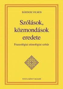 Szólások, közmondások eredete - Frazeológiai etimológiai szótár