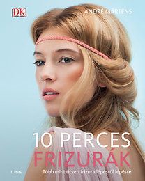 10 perces fizurák - Több mint ötven frizura lépésről lépésre