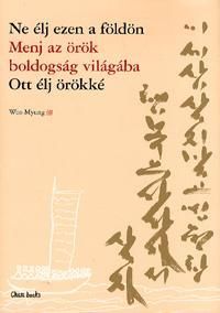 Ne élj ezen a földön - Menj az örök boldogság világába - Ott élj örökké