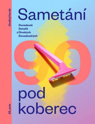 Sametání pod koberec - Devadesát detailů z divokých devadesátých