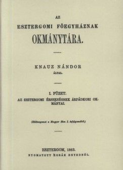 Az esztergomi főegyháznak okmánytára I. - Az esztergomi Érsekségnek Árpádkori okmányai