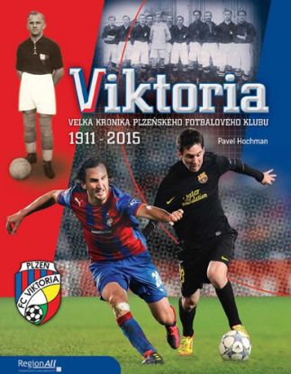 VIKTORIA - Velká kronika plzeňského fotbalového klubu 1911-2015