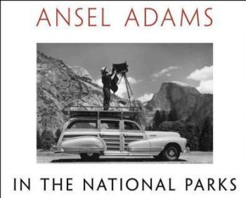 Ansel Adams in the National Parks - Photographs from Americas Wild Places