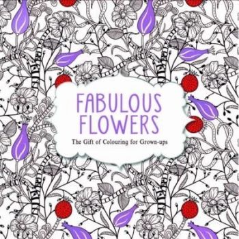 Fabulous Flowers The Gift of Colouring for Grown Ups