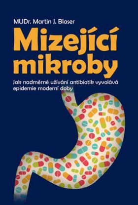 Mizející mikroby - Jak nadměrné užívání antibiotik vyvolává epidemie moderní doby