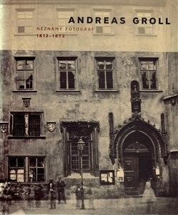 Andreas Groll (1812–1872) Neznámý fotograf