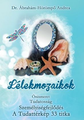 Lélekmozaikok - Önismeret, Tudatosság, Személyiségfejlődés - A Tudattérkép 33 titka