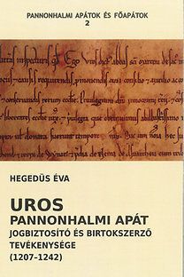 Uros pannonhalmi apát jogbiztosító és birtokszerző tevékenysége (1207-1242)