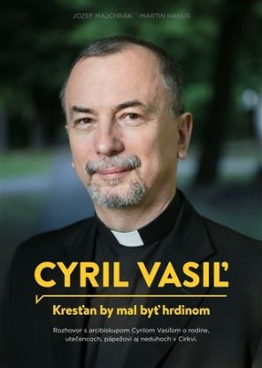 Cyril Vasiľ - Kresťan by mal byť hrdinom