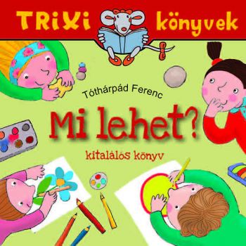 Mi lehet? - Kitalálós könyv - Trixi Könyvek