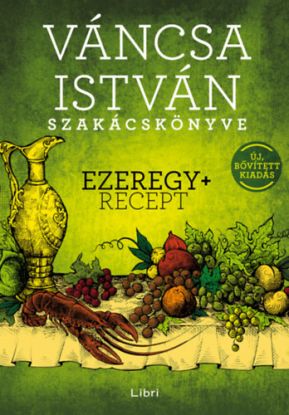 Váncsa István szakácskönyve - Ezeregy+ recept - Új, bővített kiadás