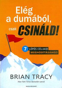 Elég a dumából, csak csináld! - 7 lépés céljaid meghódításához!