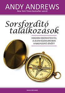 Sorsfordító találkozások - Hogyan ismerheted fel a jelen küzdelmeiben a nagyszerű jövőt?