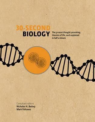 30-second Biology - The 50 Most Thought-provoking Theories of Life, Each Explained in Half a Minute