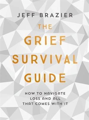 The Grief Survival Guide How to Navigate Loss and All That Comes with it