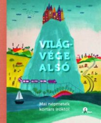 Világvége alsó - Mai népmesék kortárs íróktól