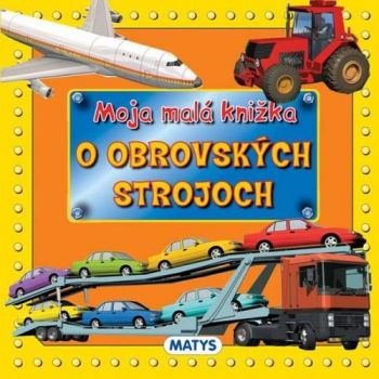 Moja malá knižka o obrovských strojoch