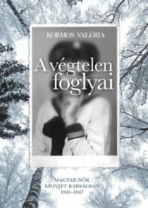 A végtelen foglyai - Magyar nők szovjet rabságban 1945-1947