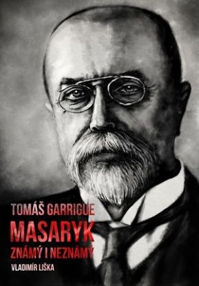 Tomáš Garrigue Masaryk - známý i neznámý