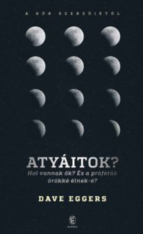 Atyáitok? - Hol vannak ők? És a próféták örökké élnek-é?