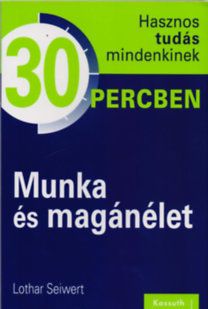 Munka és magánélet - Hasznos tudás mindenkinek 30 percben