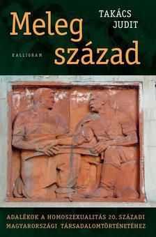 Meleg század - Adalékok a homoszexualitás 20. századi magyarországi társadalomtôrténetéhez