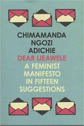 Dear Ijeawele, Or A Feminist Manifesto In Fifteen Suggestions