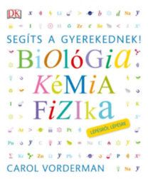 Segíts a gyerekednek! - Biológia, kémia, fizika lépésről lépésre