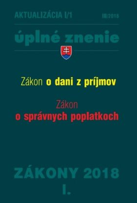 Zákony 2018 I aktualizácia I 1 - úplné znenie po novele - Zákon o dani z príjmov, Zákon o správnych poplatkoch a Sadzobník správnych poplatkov