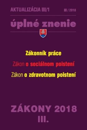 Zákony 2018 III aktualizácia III 1 - úplné znenie po novele - Zákonník práce, Zákon o sociálnom poistení, Zákon o zdravotnom poistení