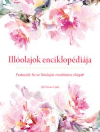 Illóolajok enciklopédiája - Fedezzük fel az illóolajok csodálatos világát!