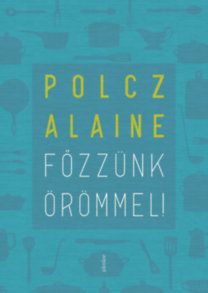 Főzzünk örömmel! - Egészségesen, gyorsan, olcsón