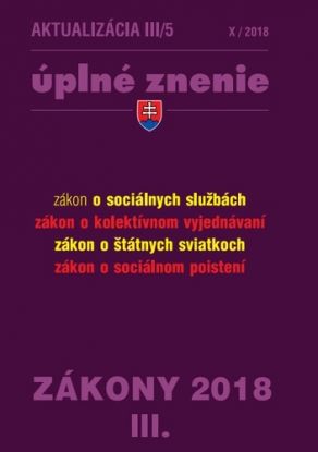 Zákony 2018 III aktualizácia III 5 - úplné znenie po novele - Zákon o sociálnych službách, Zákon o kolektívnom vyjednávaní, Zákon o štátnych sviatkoch, dňoch pracovného pokoja a pamätných