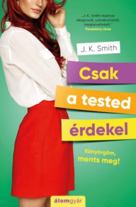 Csak a tested érdekel - Könyörgöm, ments meg!