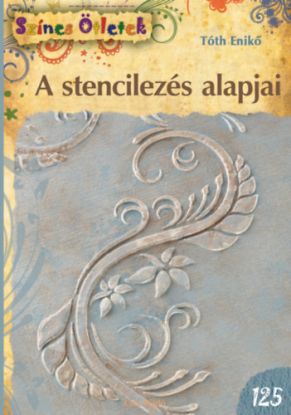 A stencilezés alapjai - Színes Ötletek 125.